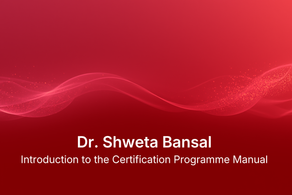 Dr. Shweta Bansal – Introduction to the Certification Programme Manual