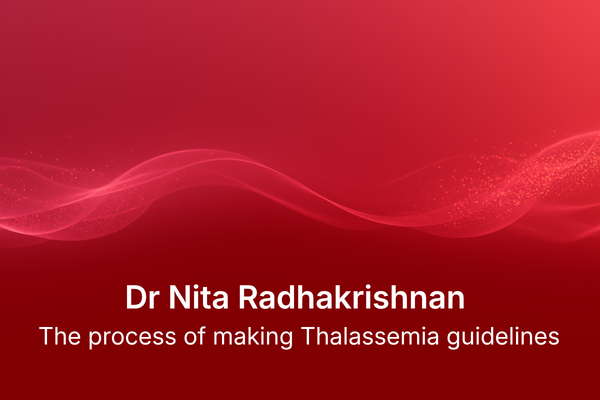 Dr Nita Radhakrishnan - The process of making Thalassemia guidelines
